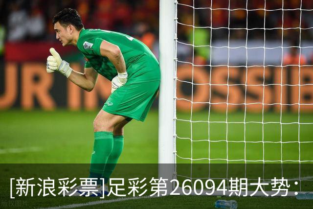[新浪彩票]足彩第26094期大势：特温特谨防平局